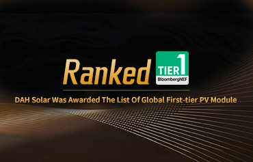 Ranked BNEF Tier 1! DAH Solar Was Awarded The List Of Global First-tier PV Module Manufacturers